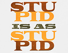Stupid is as